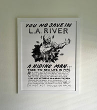 Load image into Gallery viewer, YOU NO SAVE IN L.A. RIVER Big Art Print on Heavy Archival Paper 16” x 20” Edition of 10